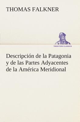 Descripción de la Patagonia y de las Partes Adyacentes de la América Meridional