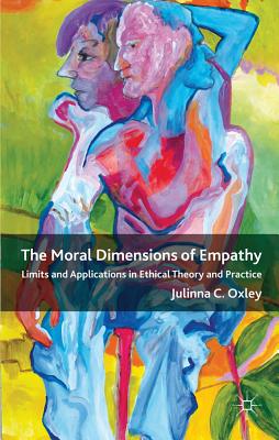 The Moral Dimensions of Empathy: Limits and Applications in Ethical Theory and Practice