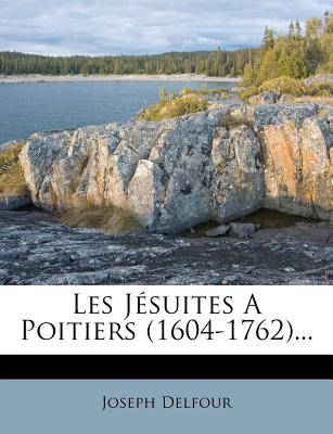 Les Jésuites A Poitiers (1604-1762)...