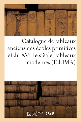Catalogue de Tableaux Anciens Des Écoles Primitives Et Du Xviiie Siècle, Tableaux Modernes