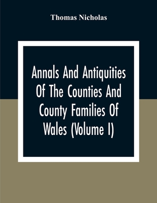 Annals And Antiquities Of The Counties And County Families Of Wales (Volume I) Containing A Record Of All Ranks Of The Gentry, Their Lineage, Alliance