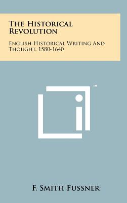The Historical Revolution: English Historical Writing and Thought, 1580-1640