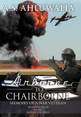 Airborne to Chairborne: Memoirs of a War Veteran Aviator-Lawyer of the Indian Air Force