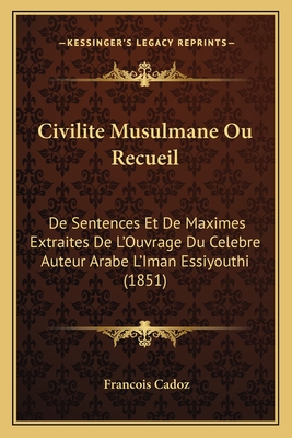 Civilite Musulmane Ou Recueil: De Sentences Et De Maximes Extraites De L'Ouvrage Du Celebre Auteur Arabe L'Iman Essiyouthi (1851)