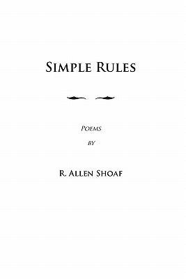 Simple Rules: poems by R. Allen Shoaf, Revised and Augmented Edition