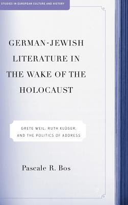 German-Jewish Literature in the Wake of the Holocaust: Grete Weil, Ruth Kluger and the Politics of Address