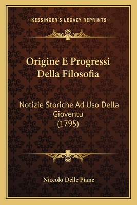 Origine E Progressi Della Filosofia: Notizie Storiche Ad Uso Della Gioventu (1795)