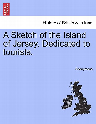 A Sketch of the Island of Jersey. Dedicated to Tourists.