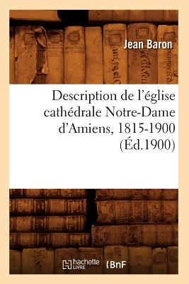 Description de l'Église Cathédrale Notre-Dame d'Amiens, 1815-1900 (Éd.1900)