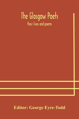 The Glasgow Poets: Their Lives And Poems