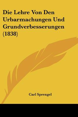 Die Lehre Von Den Urbarmachungen Und Grundverbesserungen (1838)