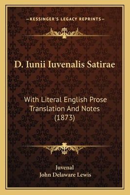 D. Iunii Iuvenalis Satirae: With Literal English Prose Translation And Notes (1873)