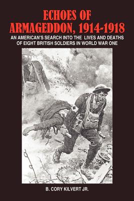 Echoes of Armageddon, 1914-1918: An American's Search Into the Lives and Deaths of Eight British Soldiers in World War One