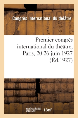Premier congrès international du théâtre, Paris, 20-26 juin 1927: Premier festival international d'art dramatique et lyrique, Paris, juin 1927