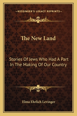 The New Land: Stories Of Jews Who Had A Part In The Making Of Our Country
