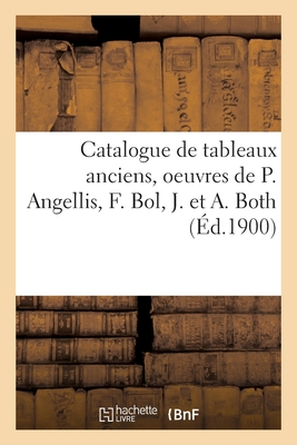 Catalogue de Tableaux Anciens, Oeuvres de P. Angellis, F. Bol, J. Et A. Both