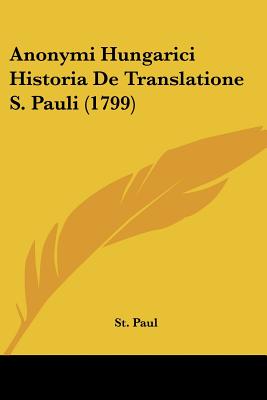 Anonymi Hungarici Historia De Translatione S. Pauli (1799)