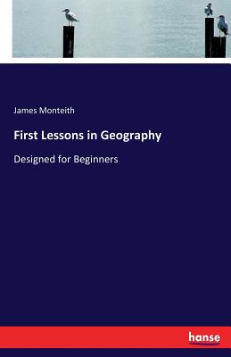 First Lessons in Geography: Designed for Beginners