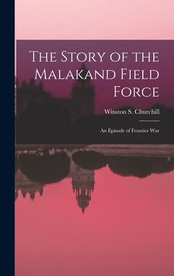 The Story of the Malakand Field Force: An Episode of Frontier War