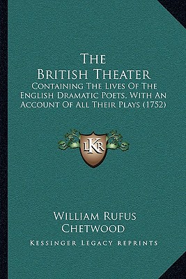 The British Theater: Containing The Lives Of The English Dramatic Poets, With An Account Of All Their Plays (1752)