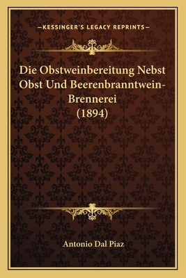 Die Obstweinbereitung Nebst Obst Und Beerenbranntwein-Brennerei (1894)