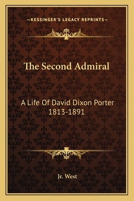 The Second Admiral: A Life Of David Dixon Porter 1813-1891
