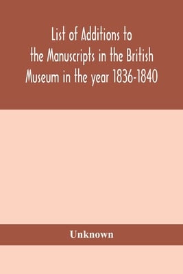 List Of Additions To The Manuscripts In The British Museum In The Year 1836-1840