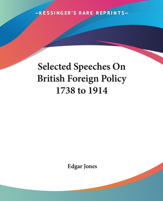 Selected Speeches On British Foreign Policy 1738 to 1914