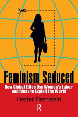 Feminism Seduced: How Global Elites Use Women's Labor and Ideas to Exploit the World