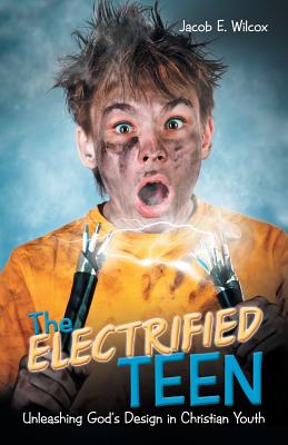 The Electrified Teen: Unleashing God'S Design in Christian Youth