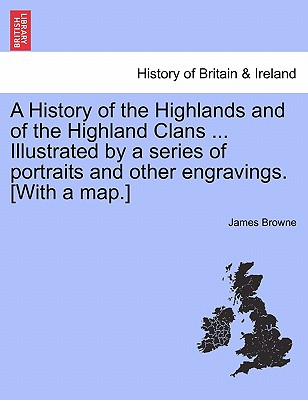 A History of the Highlands and of the Highland Clans ... Illustrated by a series of portraits and other engravings. [With a map.] Vol. III. New Editio