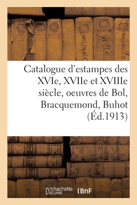 Catalogue d'Estampes Des Xvie, Xviie Et Xviiie Siècle, Oeuvres de Bol, Bracquemond, Buhot