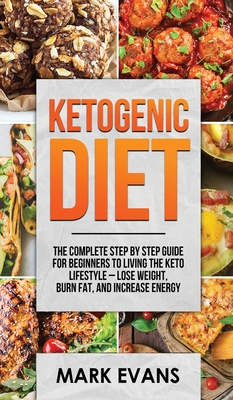 Ketogenic Diet: The Complete Step by Step Guide for Beginner's to Living the Keto Life Style - Lose Weight, Burn Fat, Increase Energy (Ketogenic Diet
