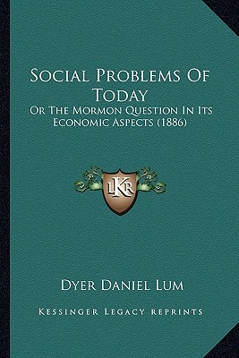 Social Problems Of Today: Or The Mormon Question In Its Economic Aspects (1886)