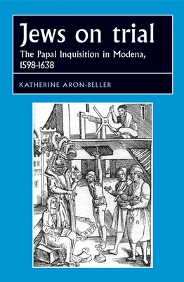 Jews on Trial: The Papal Inquisition in Modena, 1598-1638