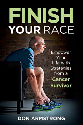 Finish YOUR Race: Empower Your Life with Strategies from a Cancer Survivor
