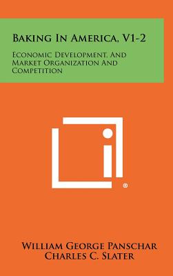 Baking in America, V1-2: Economic Development, and Market Organization and Competition