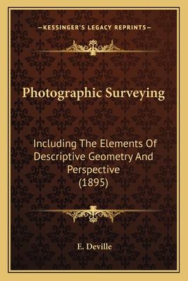 Photographic Surveying: Including The Elements Of Descriptive Geometry And Perspective (1895)