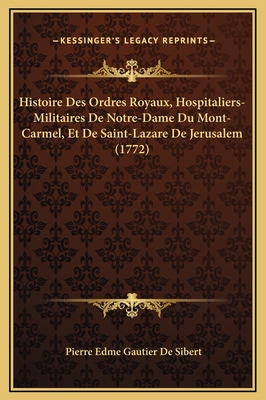 Histoire Des Ordres Royaux, Hospitaliers-Militaires De Notre-Dame Du Mont-Carmel, Et De Saint-Lazare De Jerusalem (1772)