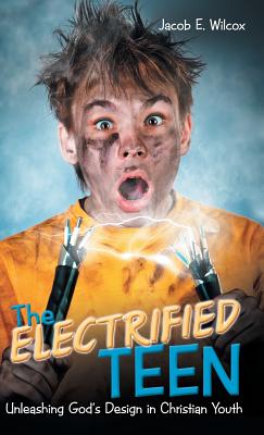 The Electrified Teen: Unleashing God'S Design in Christian Youth