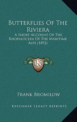 Butterflies Of The Riviera: A Short Account Of The Rhopalocera Of The Maritime Alps (1892)