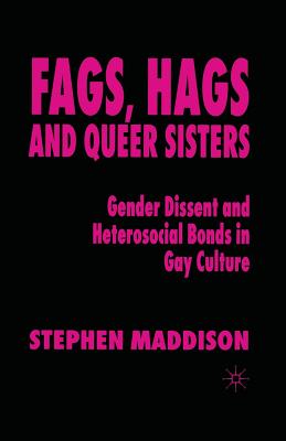Fags, Hags and Queer Sisters: Gender Dissent and Heterosocial Bonding in Gay Culture