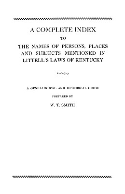 Complete Index to the Names of Persons, Places and Subjects Mentioned in Littell's Laws of Kentucky