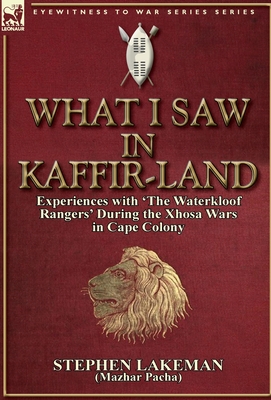 What I Saw in Kaffir-Land: Experiences with 'The Waterkloof Rangers' During the Xhosa Wars in Cape Colony