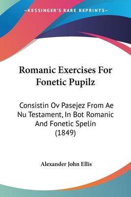 Romanic Exercises For Fonetic Pupilz: Consistin Ov Pasejez From Ae Nu Testament, In Bot Romanic And Fonetic Spelin (1849)