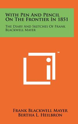 With Pen and Pencil on the Frontier in 1851: The Diary and Sketches of Frank Blackwell Mayer