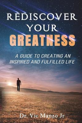 Rediscover Your Greatness: A Guide to an INSPIRING and FULFILLED Life
