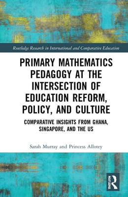 Primary Mathematics Pedagogy at the Intersection of Education Reform, Policy, and Culture: Comparative Insights from Ghana, Singapore, and the Us