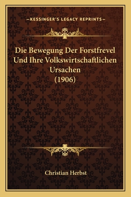 Die Bewegung Der Forstfrevel Und Ihre Volkswirtschaftlichen Ursachen (1906)