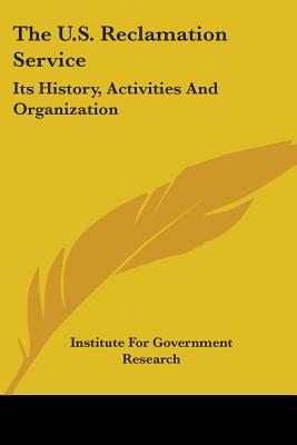 The U.S. Reclamation Service: Its History, Activities And Organization